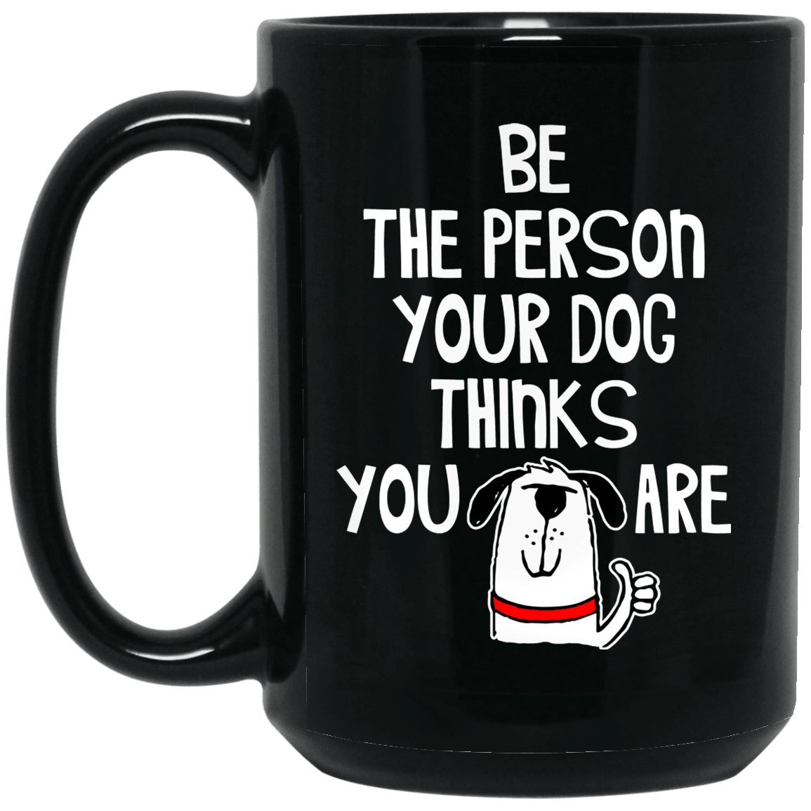Designs by MyUtopia Shout Out:Be The Person Your Dog Thinks You Are 15 oz. Ceramic Coffee Mug - Black,Black / 15 oz,Ceramic Coffee Mug