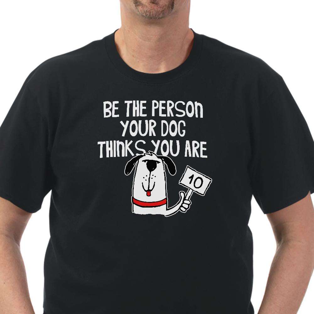 Designs by MyUtopia Shout Out:Be The Person Your Dog Thinks You Are Adult Unisex T-Shirt
