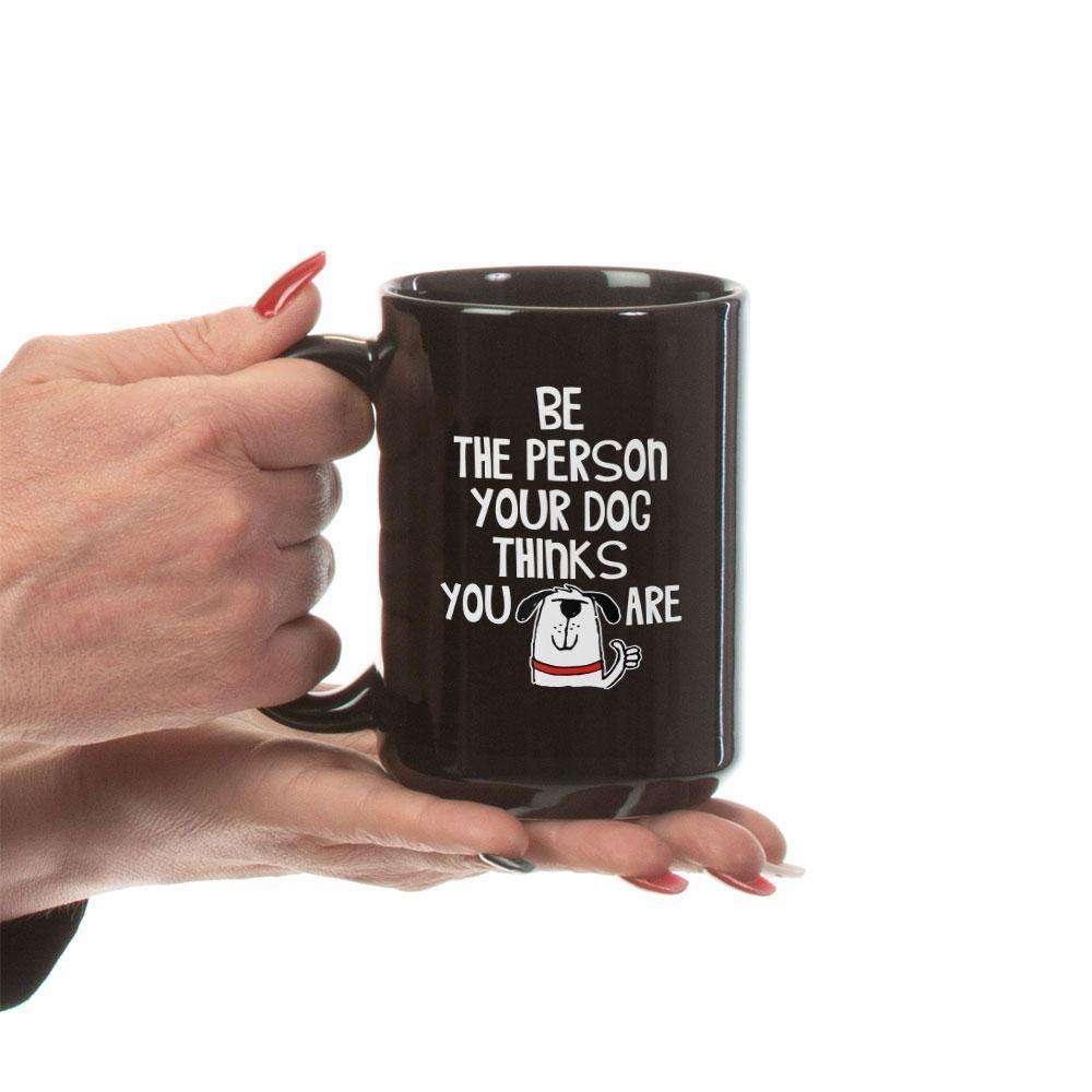 Designs by MyUtopia Shout Out:Be The Person Your Dog Thinks You Are Ceramic Black Coffee Mug
