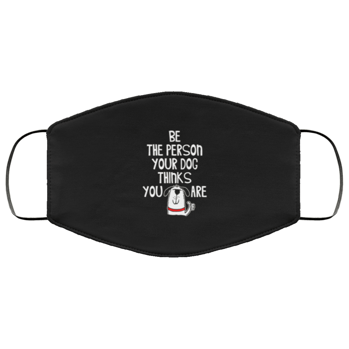 Designs by MyUtopia Shout Out:Be The Person Your Dog Thinks You Are Pet Humor Adult Fabric Face Mask with Elastic Ear Loops,3 Layer Fabric Face Mask / Black / Adult,Fabric Face Mask