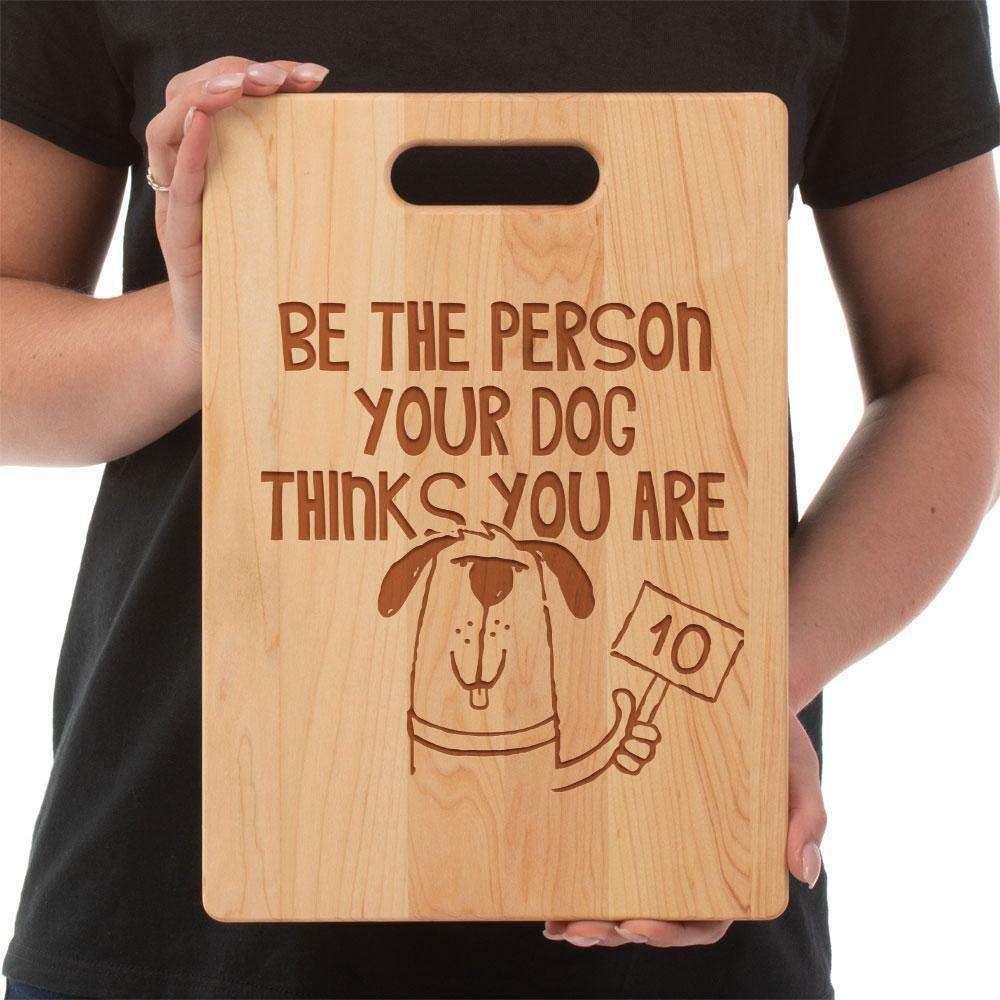 Designs by MyUtopia Shout Out:Be The Person Your Dog Thinks You Maple Laser Engraved Cutting Board