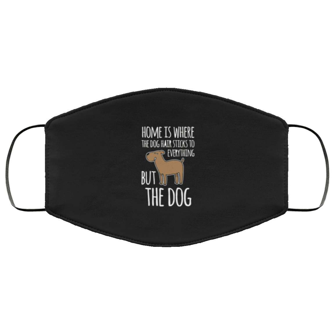 Designs by MyUtopia Shout Out:Home Is Where The Dog Hair Sticks To Everything But The Dog Humor Adult Fabric Face Mask with Elastic Ear Loops,3 Layer Fabric Face Mask / Black / Adult,Fabric Face Mask