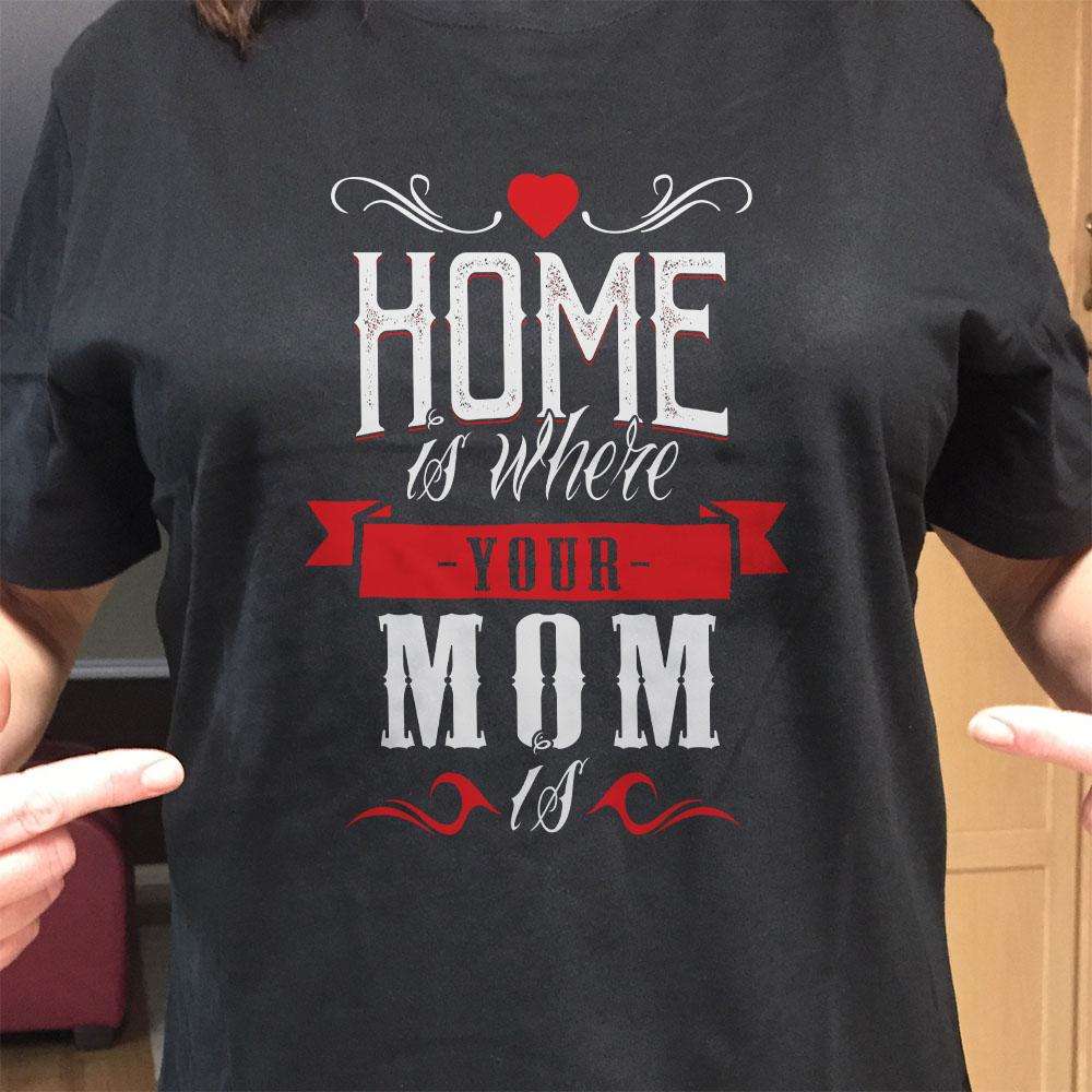 Designs by MyUtopia Shout Out:Home Is Where Your Mom Is Adult Unisex T-Shirt