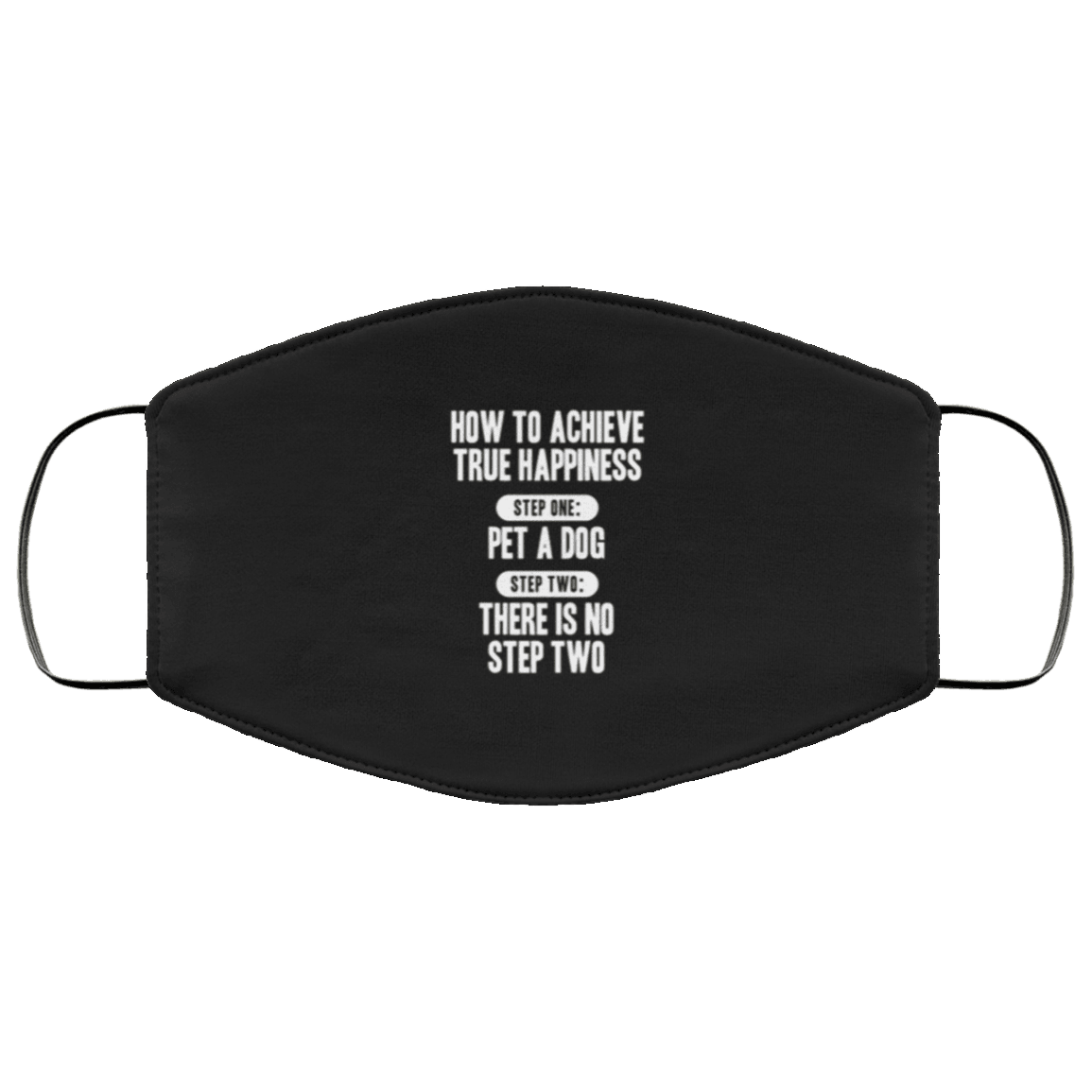 Designs by MyUtopia Shout Out:How To Achieve True Happiness: Pet A Dog Adult Fabric Face Mask with Elastic Ear Loops,3 Layer Fabric Face Mask / Black / Adult,Fabric Face Mask