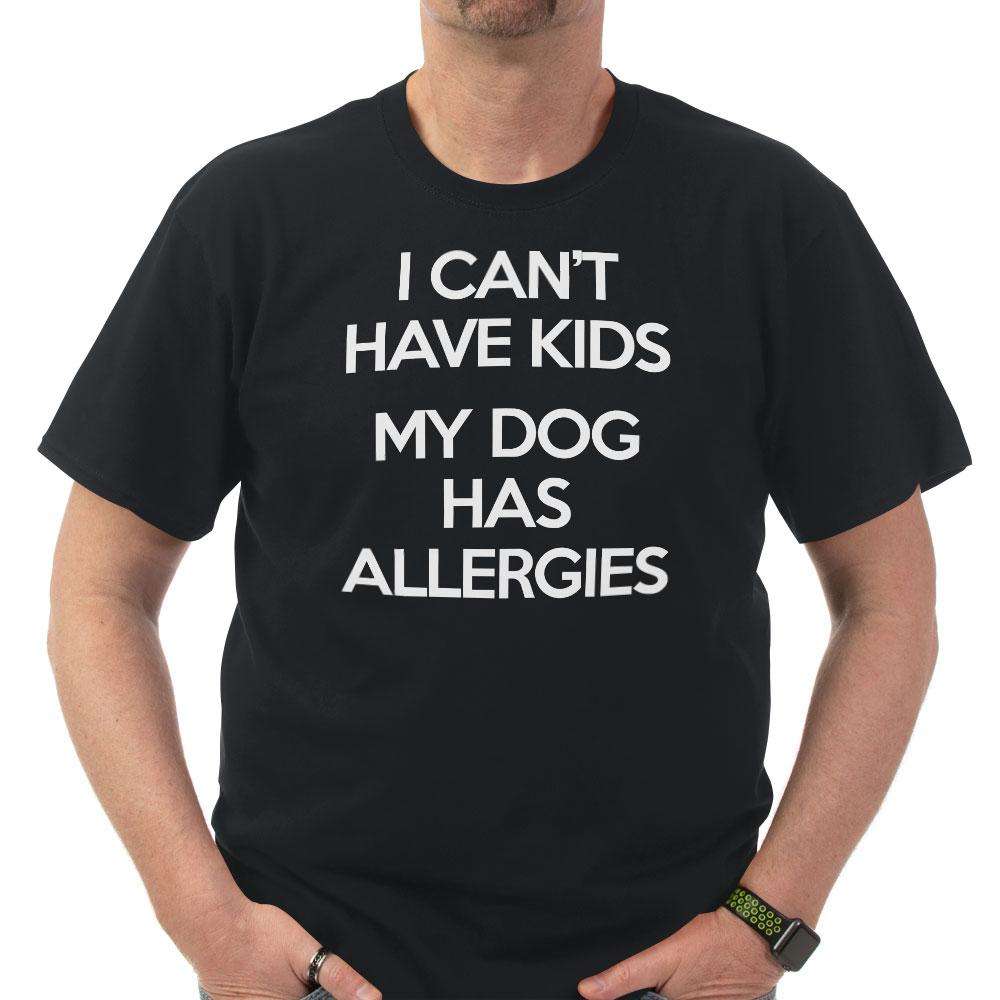 Designs by MyUtopia Shout Out:I Can't Have Kids My Dog Has Allergies Adult Unisex T-Shirt
