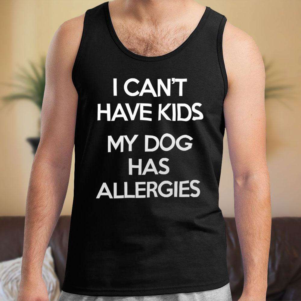 Designs by MyUtopia Shout Out:I Can't Have Kids My Dog Has Allergies Canvas Unisex Tank