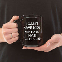Load image into Gallery viewer, Designs by MyUtopia Shout Out:I Can&#39;t Have Kids My Dog Has Allergies Ceramic Coffee Mug - Black
