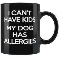 Load image into Gallery viewer, Designs by MyUtopia Shout Out:I Can&#39;t Have Kids My Dog Has Allergies Ceramic Coffee Mug - Black,11 oz / Black,Ceramic Coffee Mug
