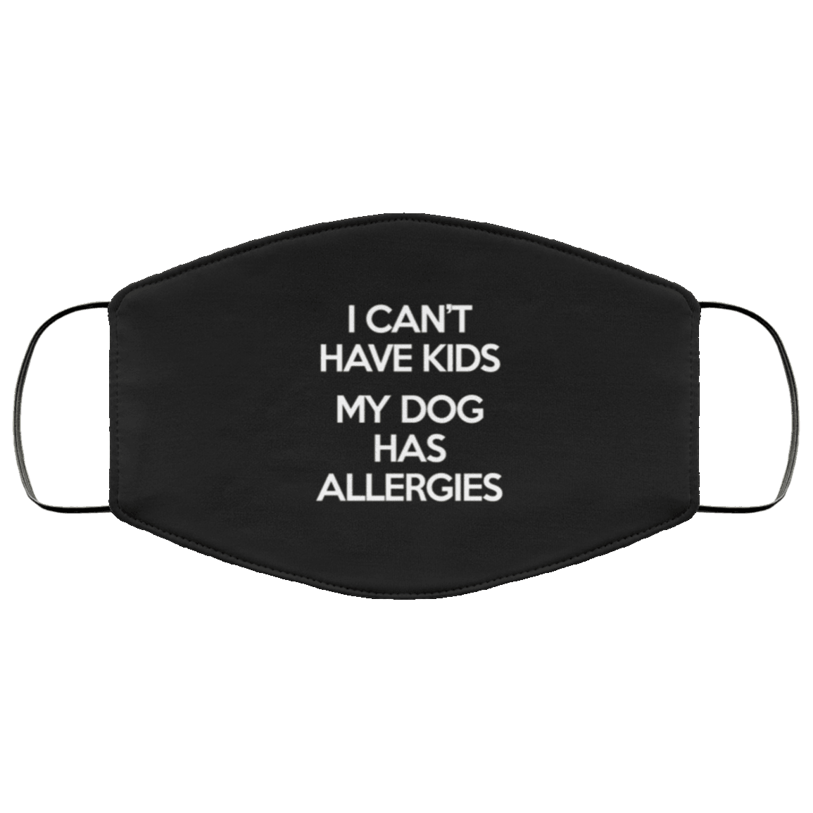 Designs by MyUtopia Shout Out:I Can't Have Kids My Dog Has Allergies Humor Adult Fabric Face Mask with Elastic Ear Loops,3 Layer Fabric Face Mask / Black / Adult,Fabric Face Mask