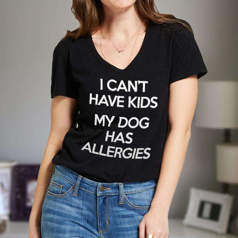 Designs by MyUtopia Shout Out:I Can't Have Kids My Dog Has Allergies Ladies' V-Neck T-Shirt