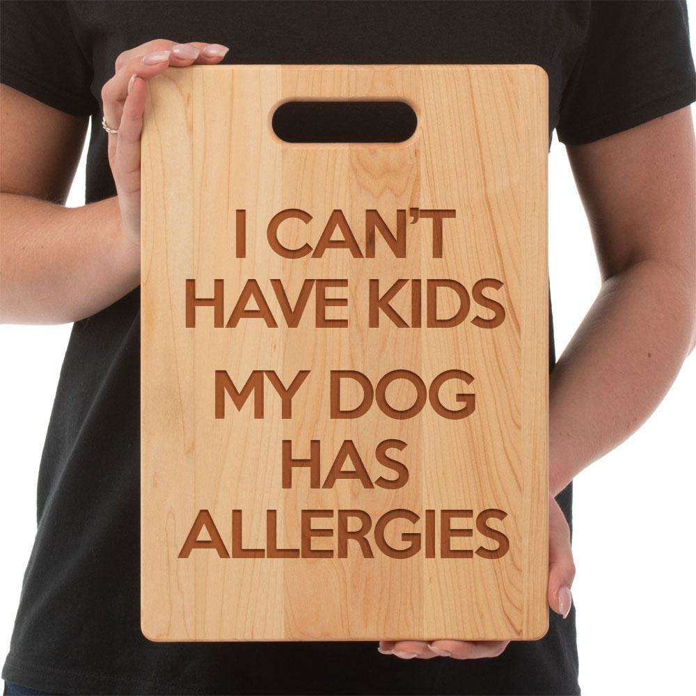 Designs by MyUtopia Shout Out:I Can't Have Kids My Dog Has Allergies Maple Laser Engraved Cutting Board