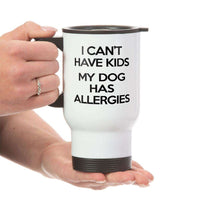 Load image into Gallery viewer, Designs by MyUtopia Shout Out:I Can&#39;t Have Kids My Dog Has Allergies Stainless Steel Travel Mug
