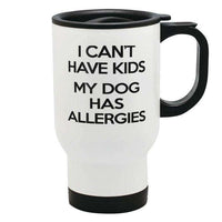 Load image into Gallery viewer, Designs by MyUtopia Shout Out:I Can&#39;t Have Kids My Dog Has Allergies Stainless Steel Travel Mug
