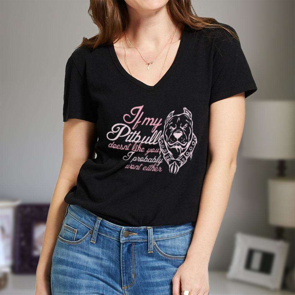 Designs by MyUtopia Shout Out:If My Pitbull Doesn't Like You I Probably Won't Either Ladies V Neck Tee
