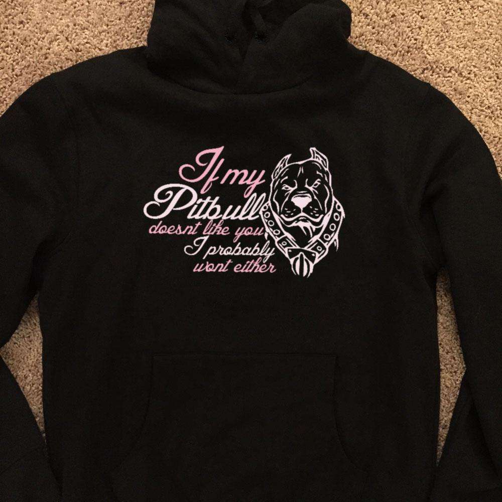 Designs by MyUtopia Shout Out:If My Pitbull Doesn't Like You I Probably Won't Either Pullover Hoodie