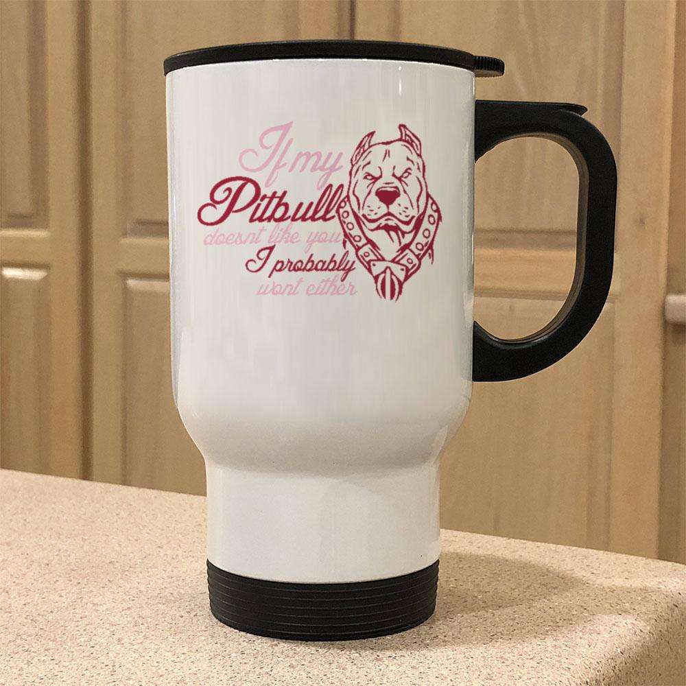 Designs by MyUtopia Shout Out:If My Pitbull Doesn't Like You I Probably Won't Either Stainless Steel Travel Mug