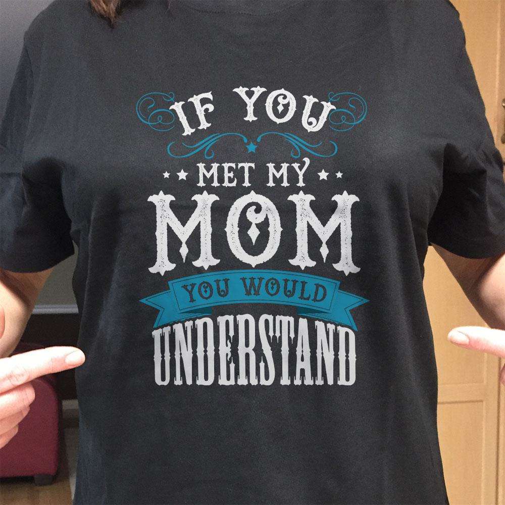 Designs by MyUtopia Shout Out:If You Met My Mom Adult Unisex T-Shirt