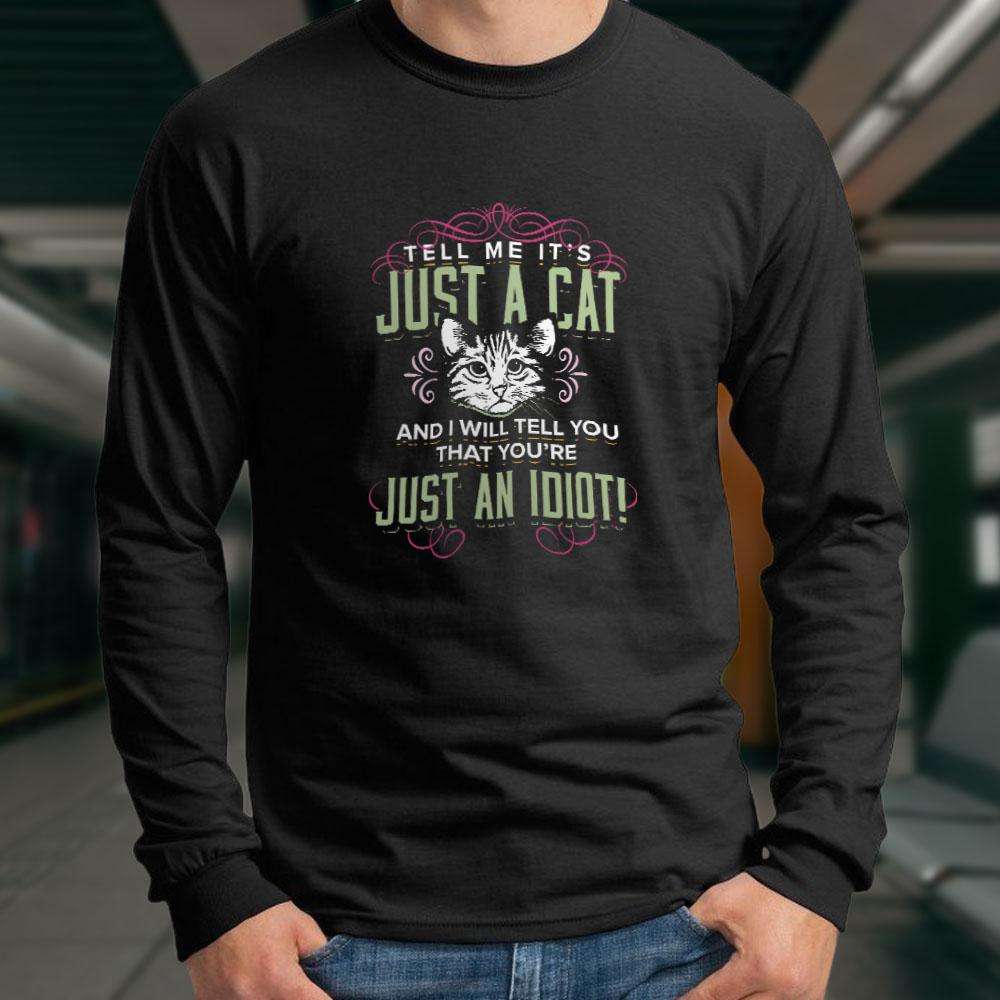 Designs by MyUtopia Shout Out:Just A Cat? You're An Idiot Long Sleeve T-Shirt