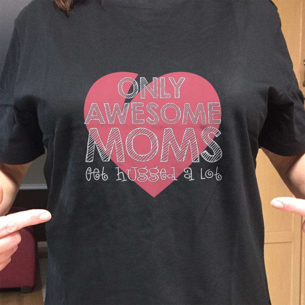 Designs by MyUtopia Shout Out:Only Awesome Moms Get Hugged A Lot Adult Unisex T-Shirt