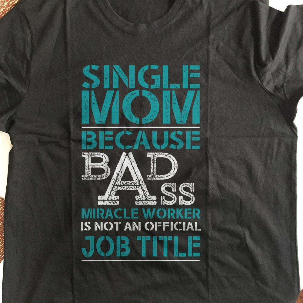 Designs by MyUtopia Shout Out:Single Mom Because BadAss Miracle Worker ... Adult Unisex T-Shirt