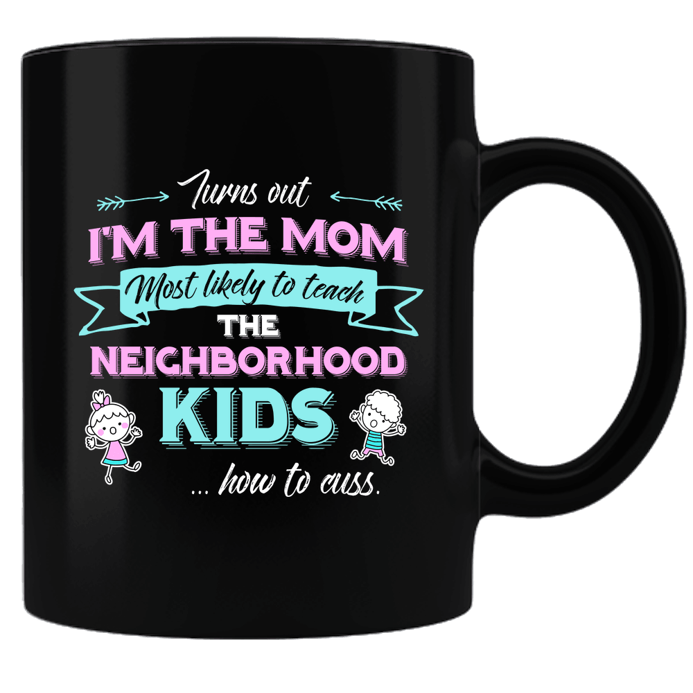 Designs by MyUtopia Shout Out:Turns Out I'm The Mom To Teach Neighborhood Kids How To Cuss Black Coffee Mug,Black,Ceramic Coffee Mug