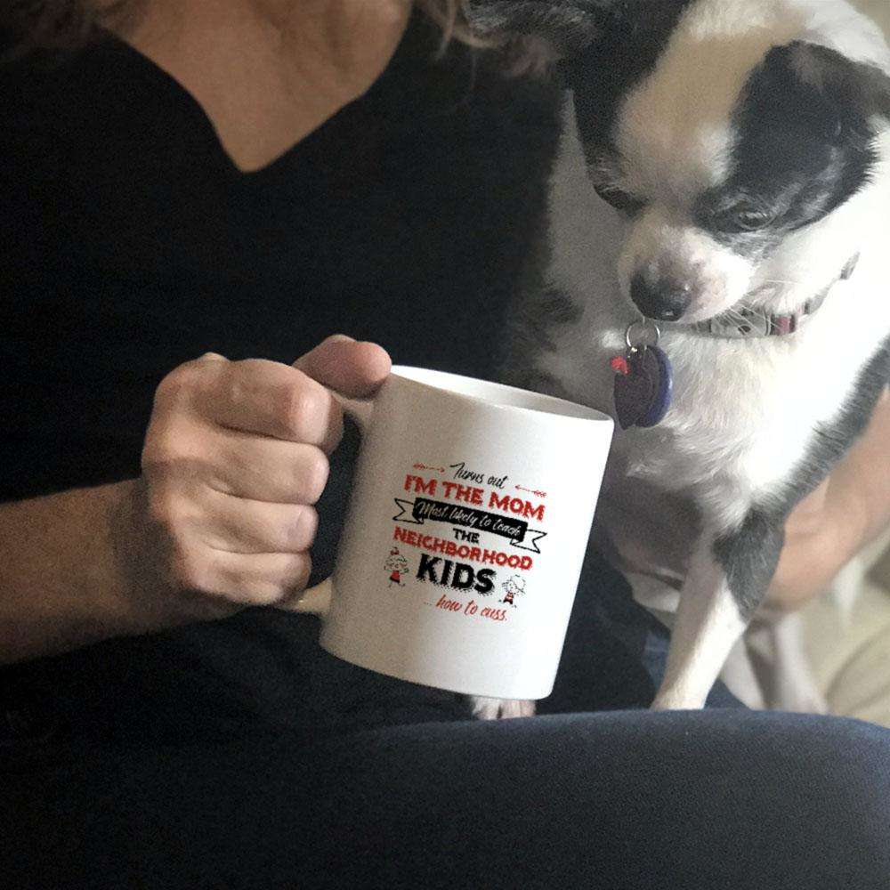 Designs by MyUtopia Shout Out:Turns Out I'm The Mom To Teach Neighborhood Kids How To Cuss White Coffee Mug