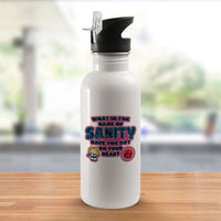 Load image into Gallery viewer, Designs by MyUtopia Shout Out:What In The Name of Sanity Stainless Steel Water Bottle
