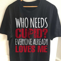 Load image into Gallery viewer, Designs by MyUtopia Shout Out:Who Needs Cupid? Everyone Loves Me Valentines Day Humor Adult Unisex T-Shirt
