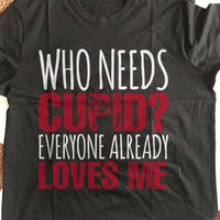 Load image into Gallery viewer, Designs by MyUtopia Shout Out:Who Needs Cupid? Everyone Loves Me Valentines Day Humor Adult Unisex T-Shirt
