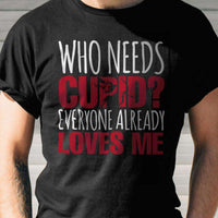 Load image into Gallery viewer, Designs by MyUtopia Shout Out:Who Needs Cupid? Everyone Loves Me Valentines Day Humor Adult Unisex T-Shirt
