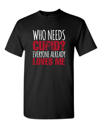 Load image into Gallery viewer, Designs by MyUtopia Shout Out:Who Needs Cupid? Everyone Loves Me Valentines Day Humor Adult Unisex T-Shirt,S / Black,Adult Unisex T-Shirt
