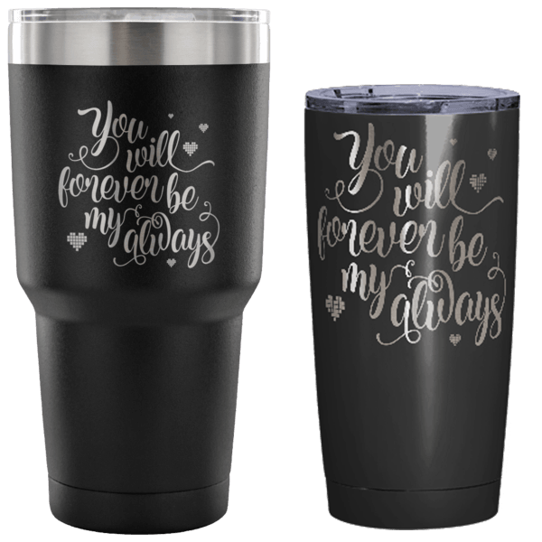 Designs by MyUtopia Shout Out:You Will Forever Be My Always Engraved Insulated Double Wall Steel Tumbler Travel Mug